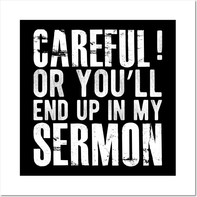 Preacher - Careful ! or you'll end up in my sermon Wall Art by KC Happy Shop